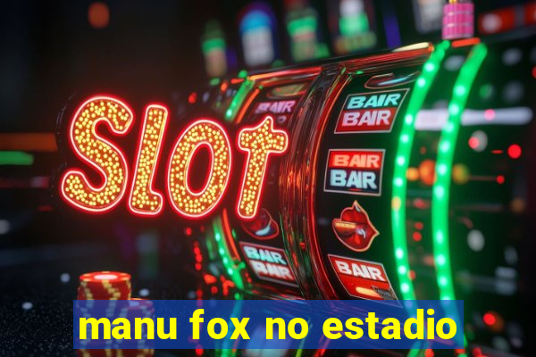 manu fox no estadio