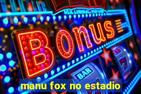 manu fox no estadio