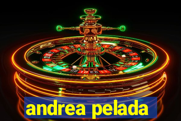 andrea pelada