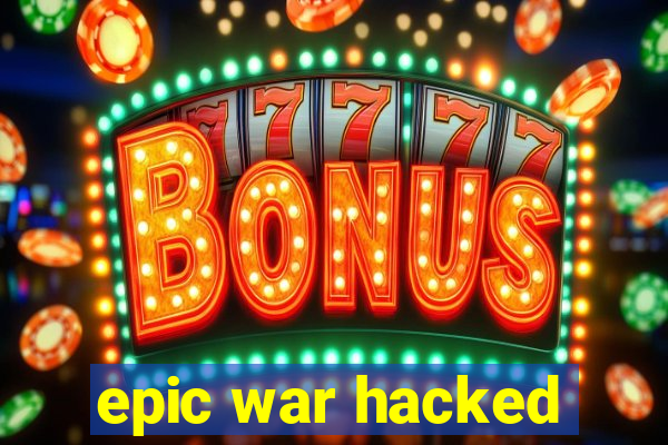 epic war hacked