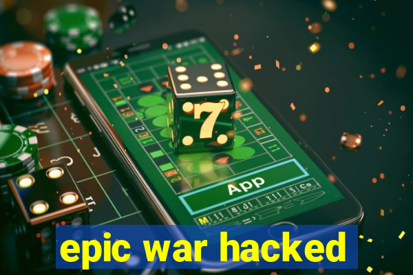 epic war hacked