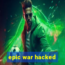 epic war hacked