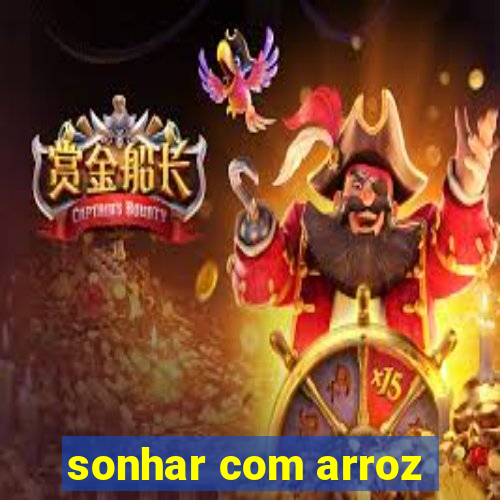 sonhar com arroz