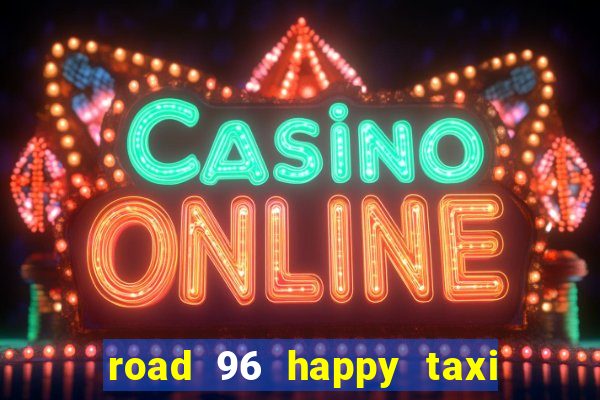 road 96 happy taxi security call password