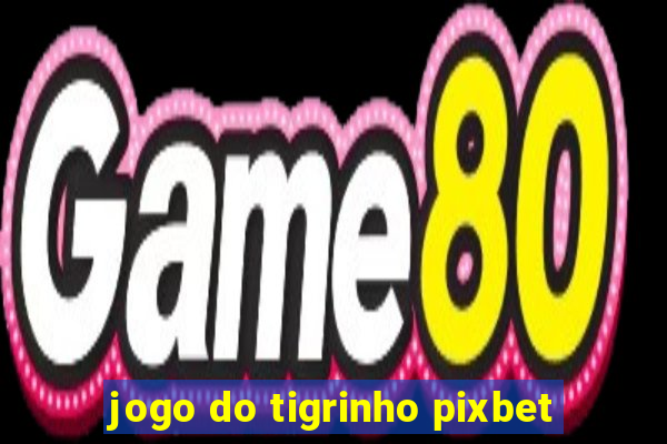 jogo do tigrinho pixbet