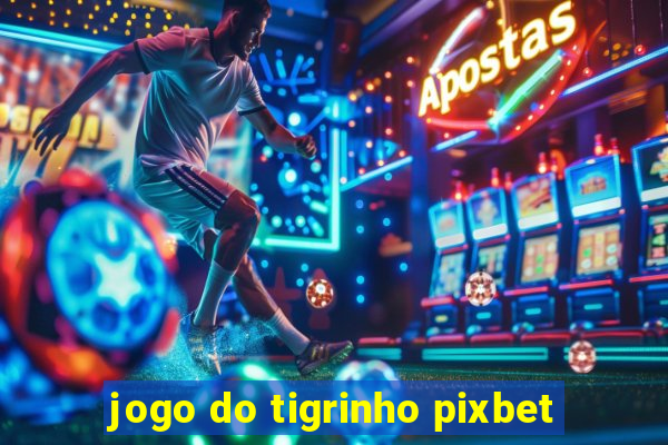 jogo do tigrinho pixbet