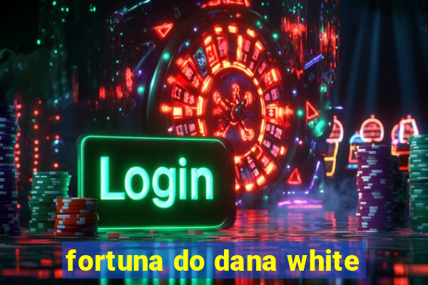 fortuna do dana white