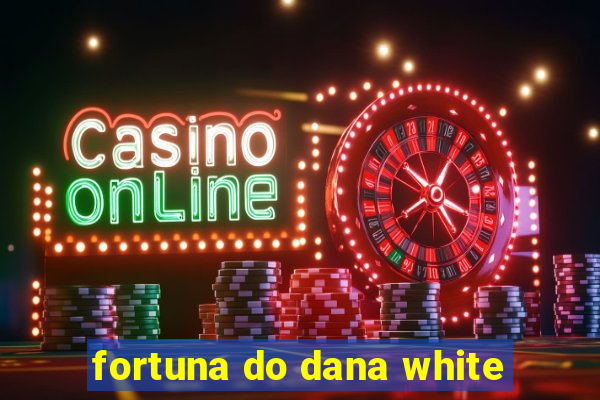 fortuna do dana white