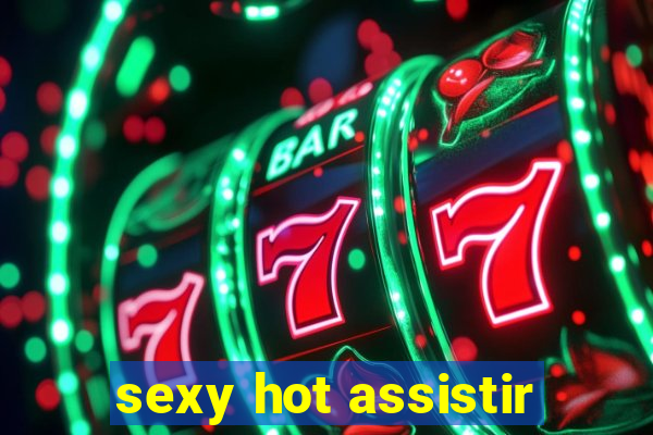 sexy hot assistir