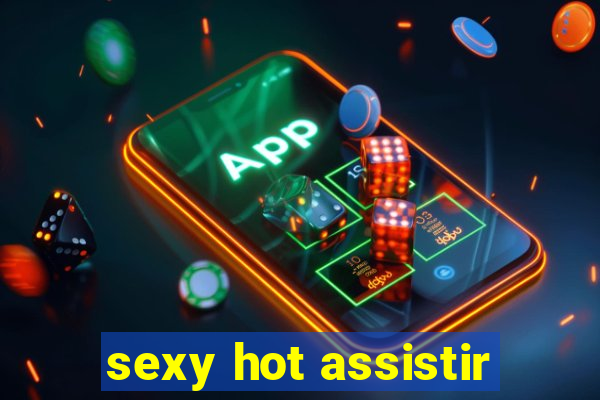 sexy hot assistir