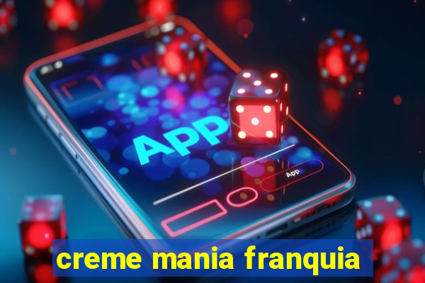 creme mania franquia