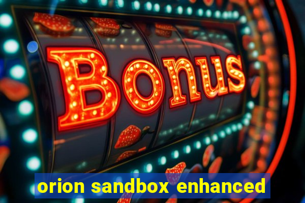 orion sandbox enhanced