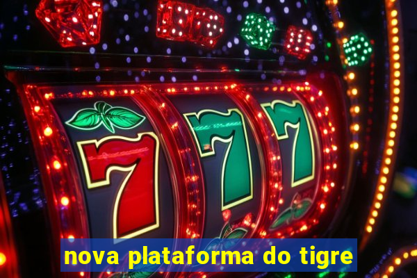 nova plataforma do tigre