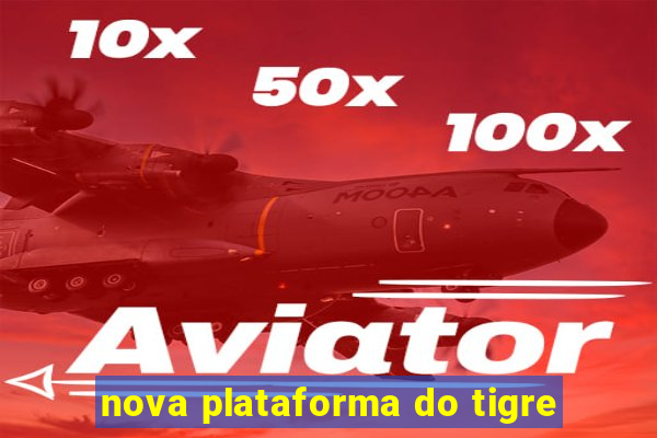 nova plataforma do tigre