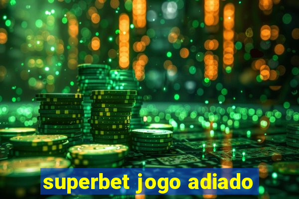 superbet jogo adiado