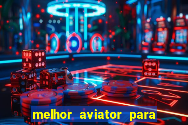 melhor aviator para ganhar dinheiro