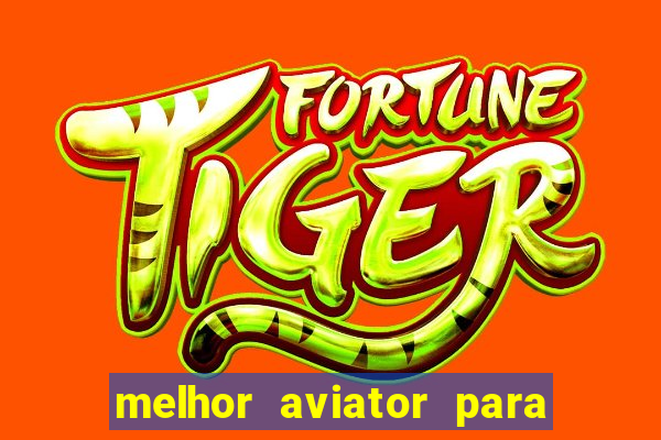 melhor aviator para ganhar dinheiro