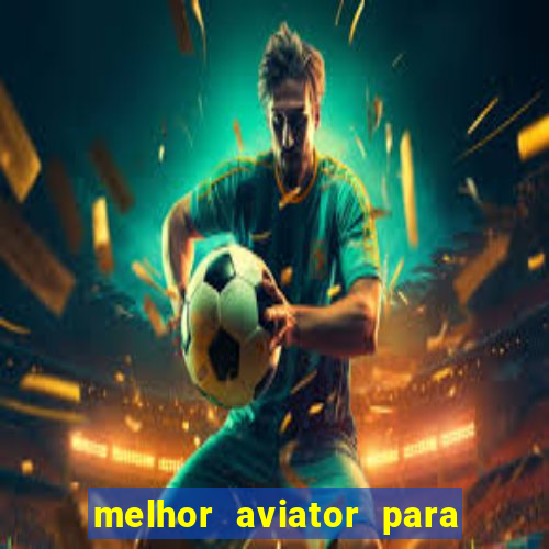 melhor aviator para ganhar dinheiro