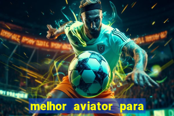 melhor aviator para ganhar dinheiro