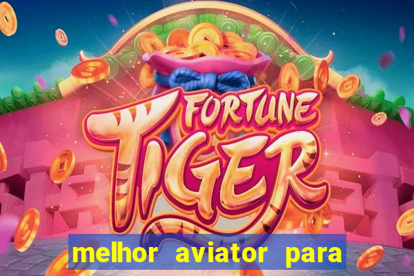 melhor aviator para ganhar dinheiro