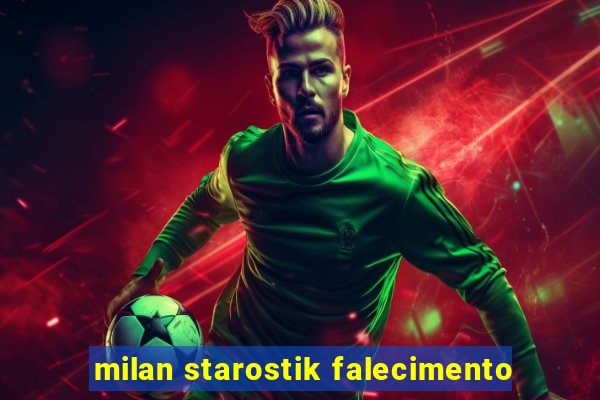 milan starostik falecimento