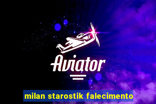 milan starostik falecimento