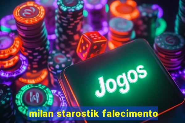 milan starostik falecimento