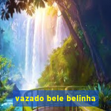 vazado bele belinha