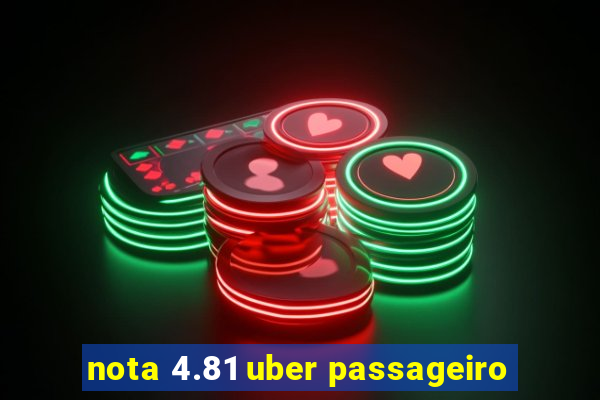 nota 4.81 uber passageiro