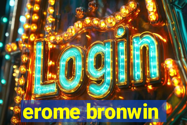 erome bronwin