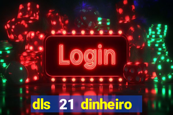 dls 21 dinheiro infinito download