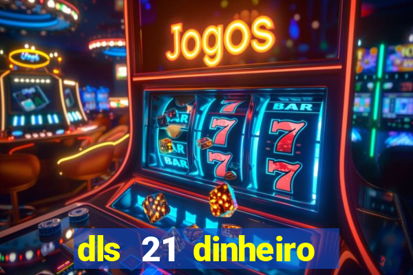 dls 21 dinheiro infinito download