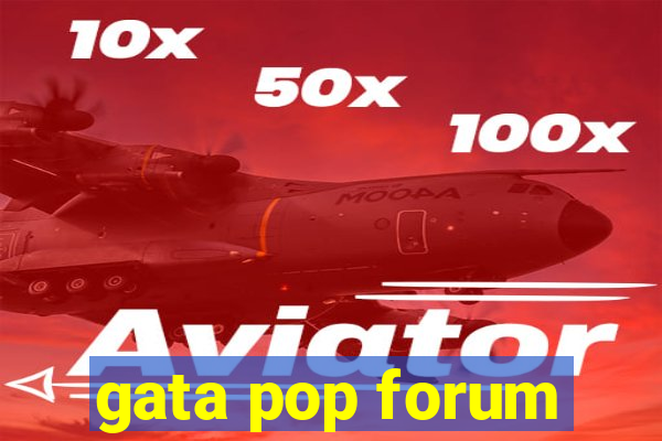 gata pop forum