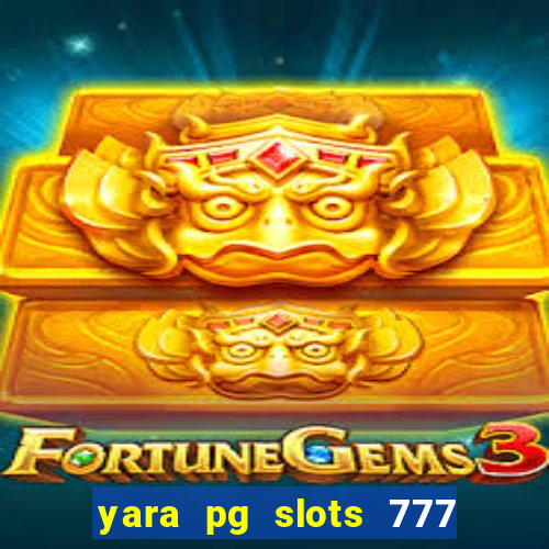 yara pg slots 777 paga mesmo