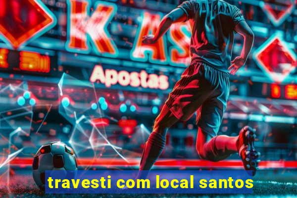 travesti com local santos