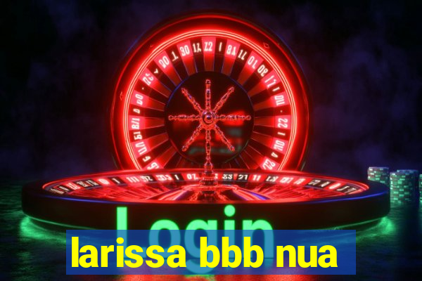 larissa bbb nua