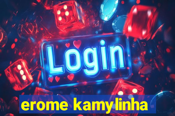 erome kamylinha