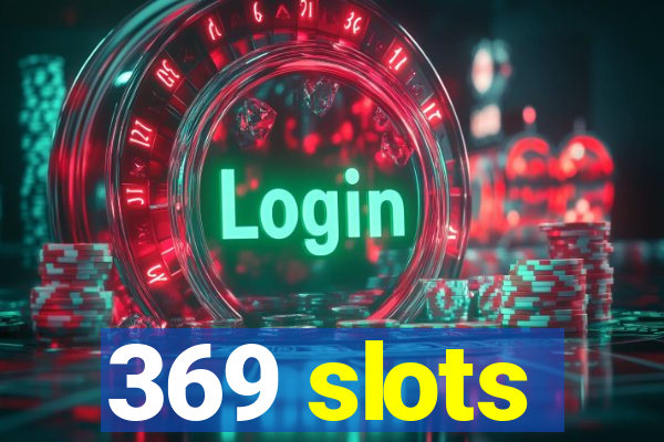 369 slots