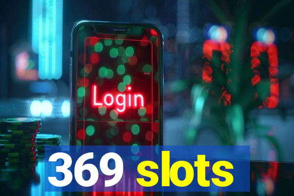 369 slots