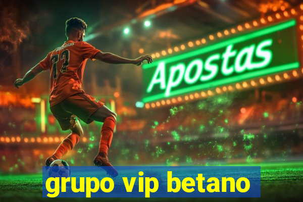 grupo vip betano