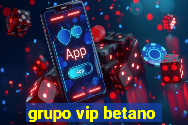 grupo vip betano