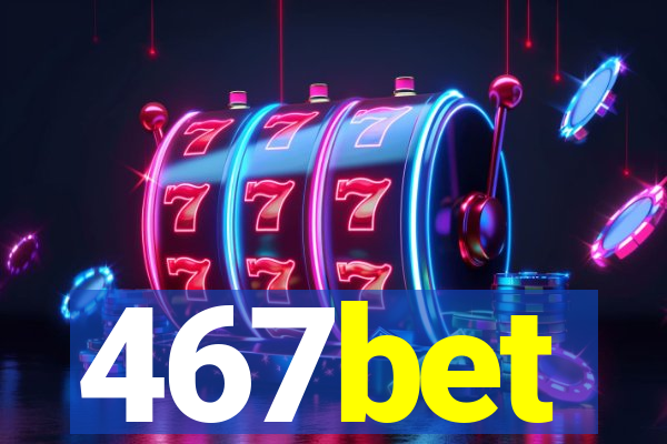 467bet