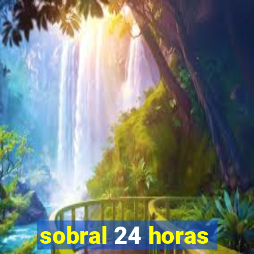 sobral 24 horas