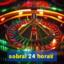 sobral 24 horas