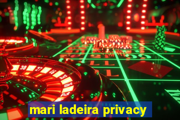 mari ladeira privacy