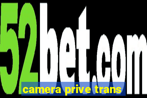 camera prive trans