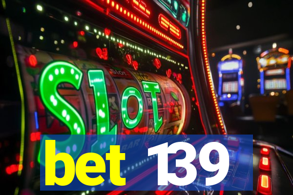 bet 139