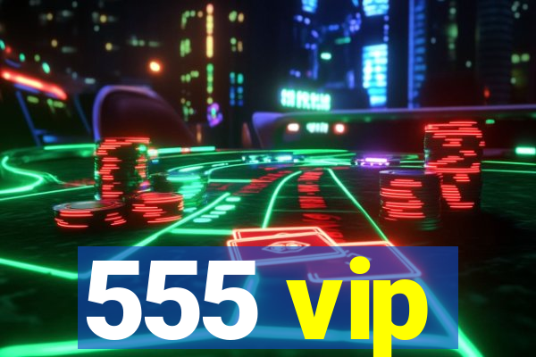 555 vip