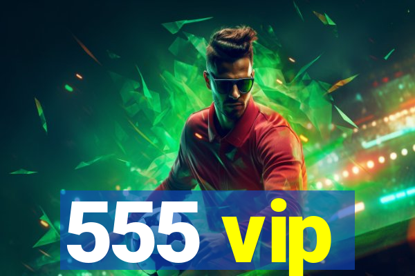 555 vip