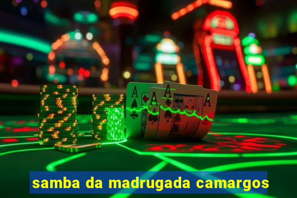 samba da madrugada camargos